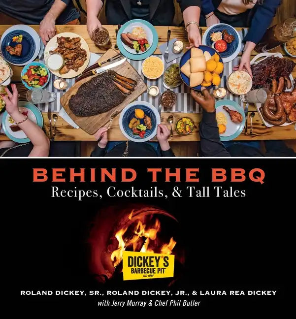 Behind the BBQ - Recipes, Cocktails & Tall Tales: A Cookbook from Dickey's Barbecue Pit Restaurants - Hardcover