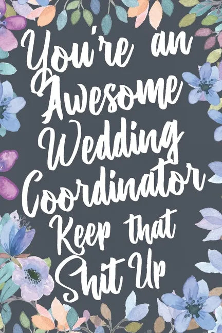 You're An Awesome Wedding Coordinator Keep That Shit Up: You're An Awesome Wedding Coordinator Keep That Shit Up - Paperback