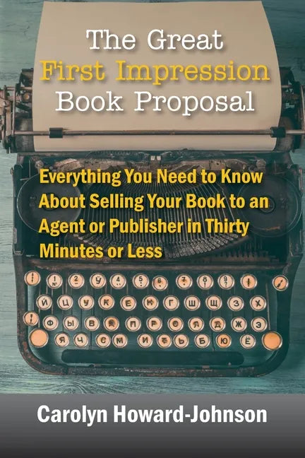 The Great First Impression Book Proposal: Everything You Need to Know About Selling Your Book to an Agent or Publisher in Thirty Minutes or Less - Paperback