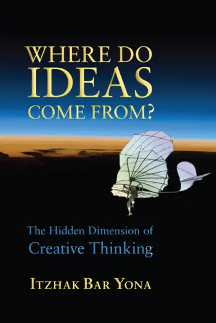 Where Do Ideas Come From?: The Hidden Dimension of Creative Thinking - Paperback