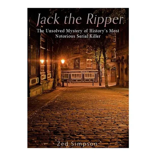 Jack the Ripper: The Unsolved Mystery of History's Most Notorious Serial Killer - Paperback