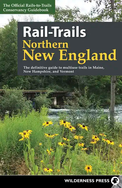 Rail-Trails Northern New England: The definitive guide to multiuse trails in Maine, New Hampshire, and Vermont - Paperback