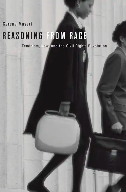 Reasoning from Race: Feminism, Law, and the Civil Rights Revolution - Paperback