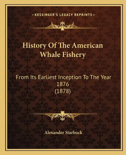 History Of The American Whale Fishery: From Its Earliest Inception To The Year 1876 (1878) - Paperback