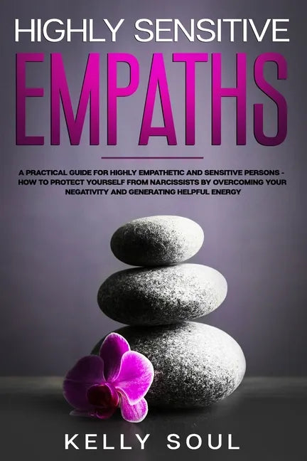 Highly Sensitive Empaths: A Practical Guide for Highly Empathetic and Sensitive Persons - How to Protect Yourself from Narcissists by Overcoming - Paperback
