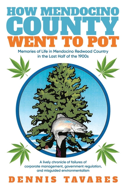 How Mendocino County Went To Pot: Memories of Life in Mendocino Redwood Country in the Last Half of the 1900s - Paperback