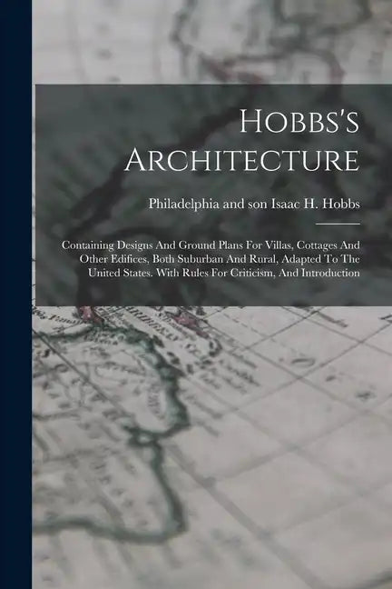 Hobbs's Architecture: Containing Designs And Ground Plans For Villas, Cottages And Other Edifices, Both Suburban And Rural, Adapted To The U - Paperback