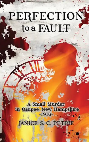 Perfection To A Fault: A Small Murder in Ossipee, New Hampshire, 1916 - Hardcover