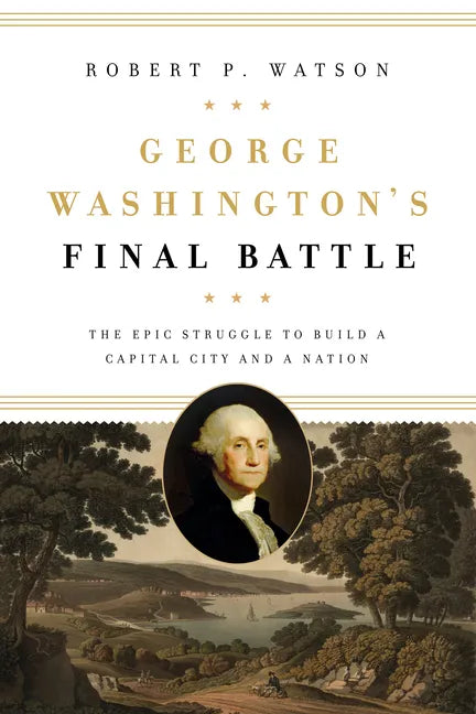 George Washington's Final Battle: The Epic Struggle to Build a Capital City and a Nation - Hardcover