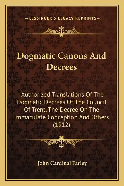 Dogmatic Canons and Decrees: Authorized Translations of the Dogmatic Decrees of the Council of Trent, the Decree on the Immaculate Conception and O - Paperback