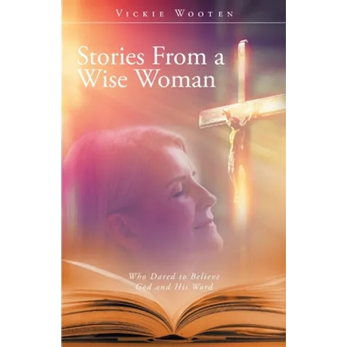 Stories From a Wise Woman: Who Dared to Believe God and His Word - Paperback