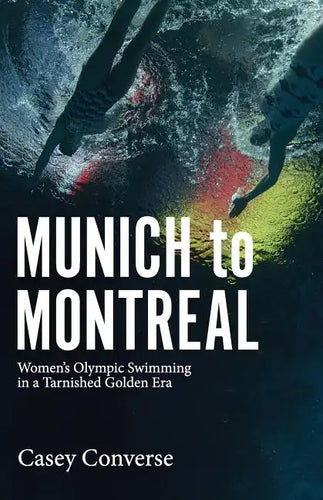 Munich to Montreal: Women's Olympic Swimming in a Tarnished Golden Era - Paperback