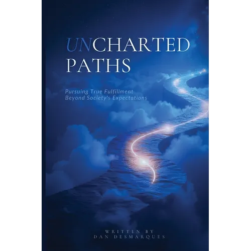 Uncharted Paths: Pursuing True Fulfillment Beyond Society's Expectations - Paperback