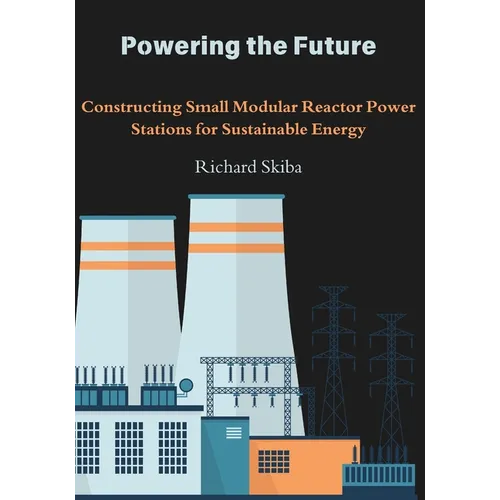 Powering the Future: Constructing Small Modular Reactor Power Stations for Sustainable Energy - Paperback