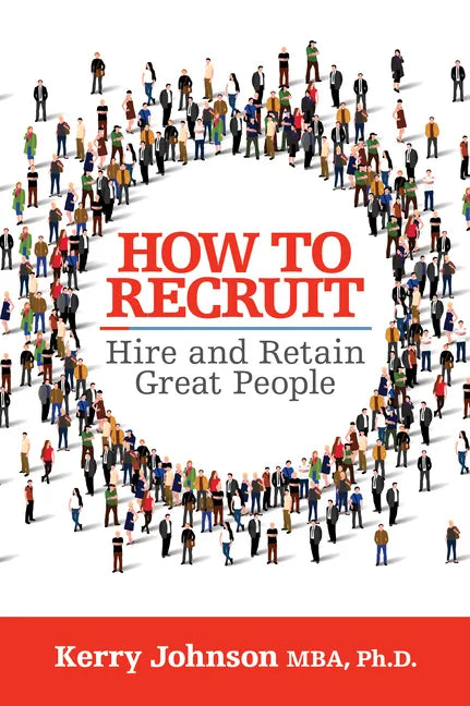 How to Recruit, Hire and Retain Great People - Paperback