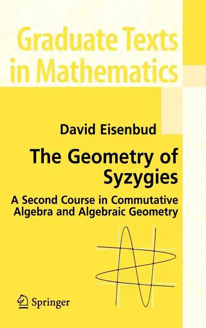 The Geometry of Syzygies: A Second Course in Algebraic Geometry and Commutative Algebra - Hardcover