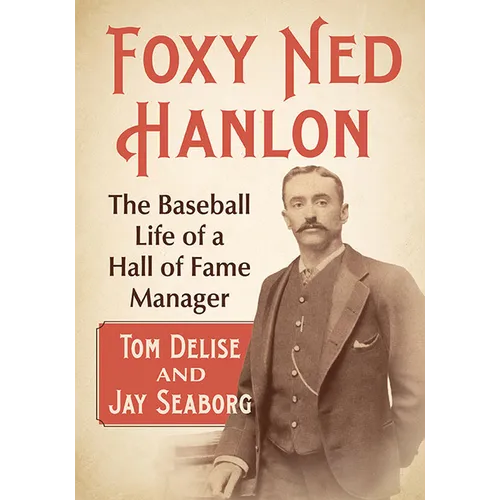 Foxy Ned Hanlon: The Baseball Life of a Hall of Fame Manager - Paperback