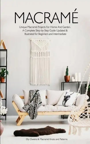 Macrame: Unique Macrame Projects For Home And Garden. A Complete Step-by-Step Guide Updated & Illustrated for Beginners and Intermediate - Paperback