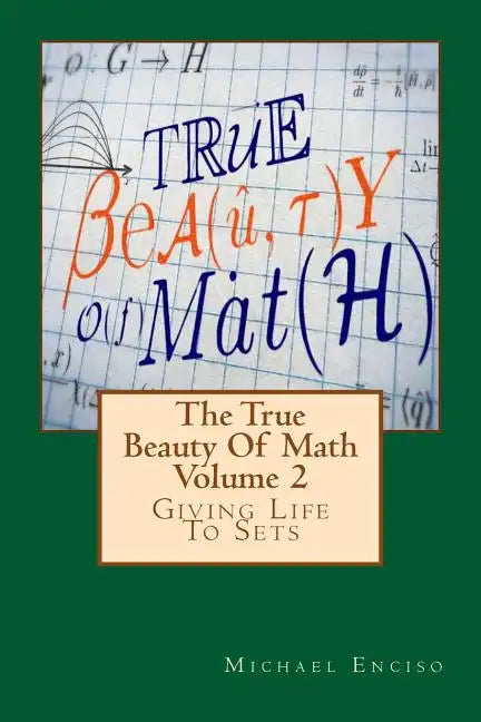 The True Beauty Of Math: Volume 2, Giving Life To Sets - Paperback