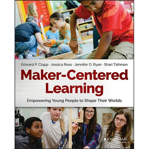 Maker-Centered Learning: Empowering Young People to Shape Their Worlds - Paperback