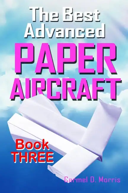 The Best Advanced Paper Aircraft Book 3: High Performance Paper Airplane Models plus a Hangar for Your Aircraft - Paperback