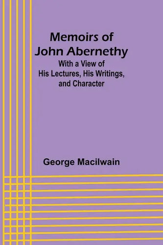 Memoirs of John Abernethy; With a View of His Lectures, His Writings, and Character - Paperback