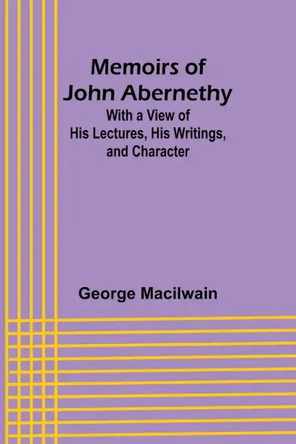 Memoirs of John Abernethy; With a View of His Lectures, His Writings, and Character - Paperback
