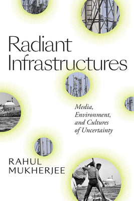 Radiant Infrastructures: Media, Environment, and Cultures of Uncertainty - Paperback