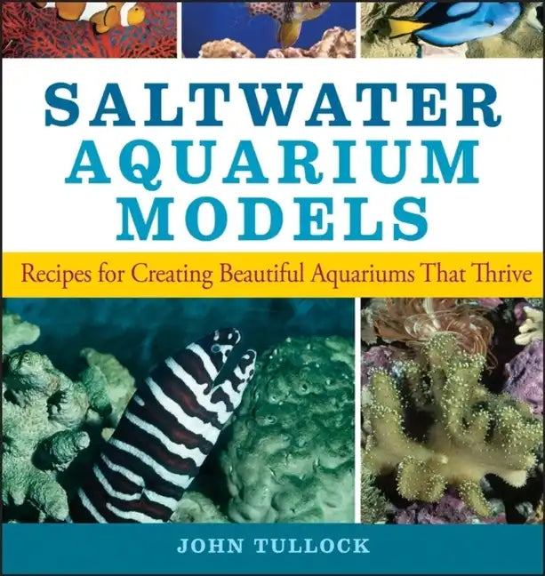 Saltwater Aquarium Models: Recipes for Creating Beautiful Aquariums That Thrive - Paperback