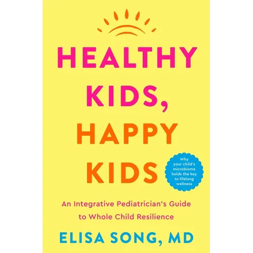 Healthy Kids, Happy Kids: An Integrative Pediatrician's Guide to Whole Child Resilience - Hardcover