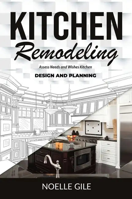 Kitchen Remodeling: Assess Needs and Wishes Kitchen Design and Planning - Paperback