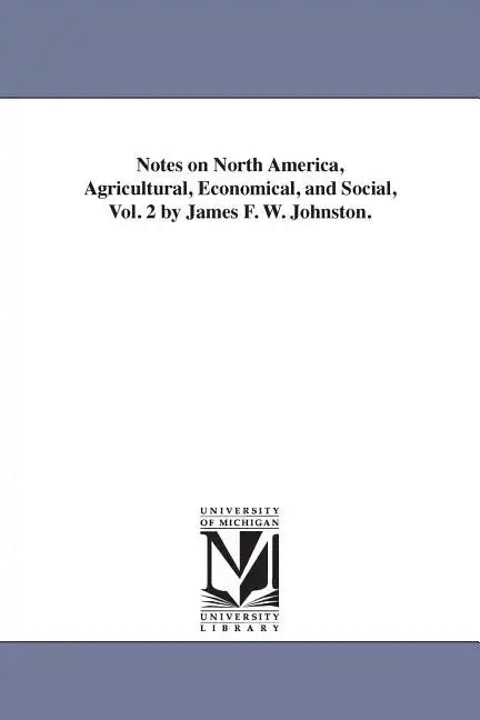 Notes on North America, Agricultural, Economical, and Social, Vol. 2 by James F. W. Johnston. - Paperback