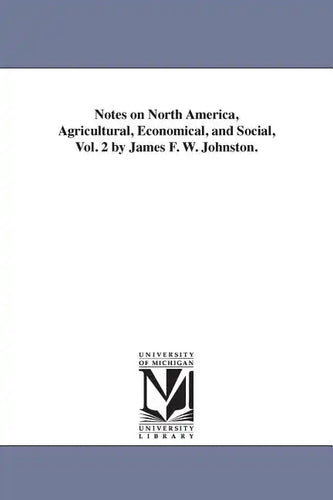 Notes on North America, Agricultural, Economical, and Social, Vol. 2 by James F. W. Johnston. - Paperback