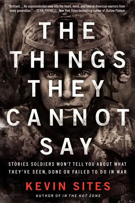 The Things They Cannot Say: Stories Soldiers Won't Tell You about What They've Seen, Done or Failed to Do in War - Paperback