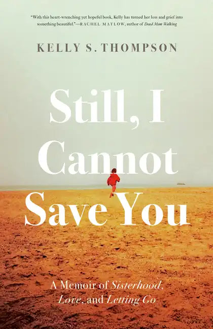 Still, I Cannot Save You: A Memoir of Sisterhood, Love, and Letting Go - Paperback