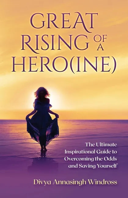 Great Rising of a Heroine: The Ultimate Inspirational Guide to Overcoming the Odds and Saving Yourself - Paperback