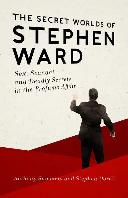 The Secret Worlds of Stephen Ward: Sex, Scandal, and Deadly Secrets in the Profumo Affair - Paperback