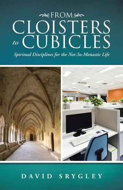 From Cloisters to Cubicles: Spiritual Disciplines for the Not-So-Monastic Life - Paperback