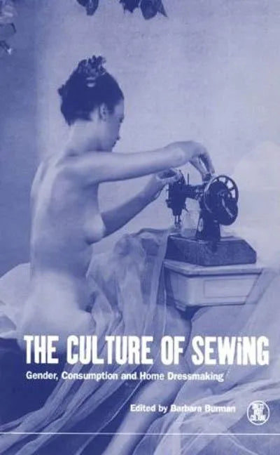 The Culture of Sewing: Gender, Consumption and Home Dressmaking - Paperback