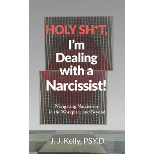 Holy Shit, I'm Dealing with a Narcissist!: Navigating Narcissism in the Workplace and Beyond - Paperback