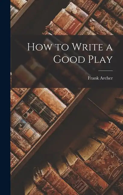 How to Write a Good Play - Hardcover