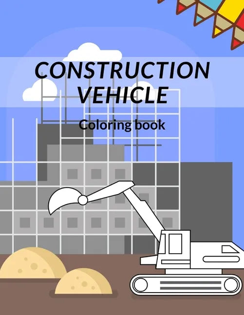 Construction Vehicle Coloring Book: all about building construction bonus page activity - Paperback