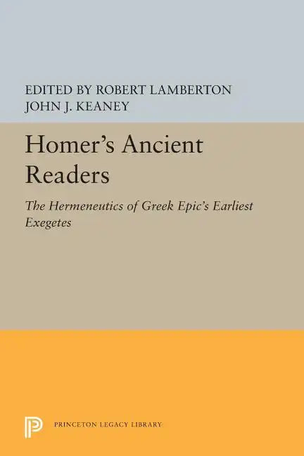 Homer's Ancient Readers: The Hermeneutics of Greek Epic's Earliest Exegetes - Paperback