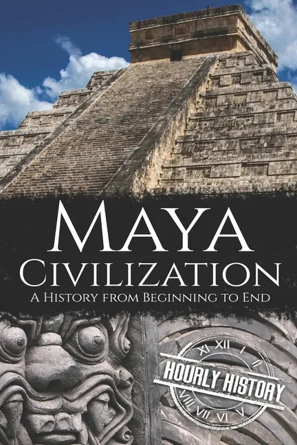 Maya Civilization: A History from Beginning to End - Paperback