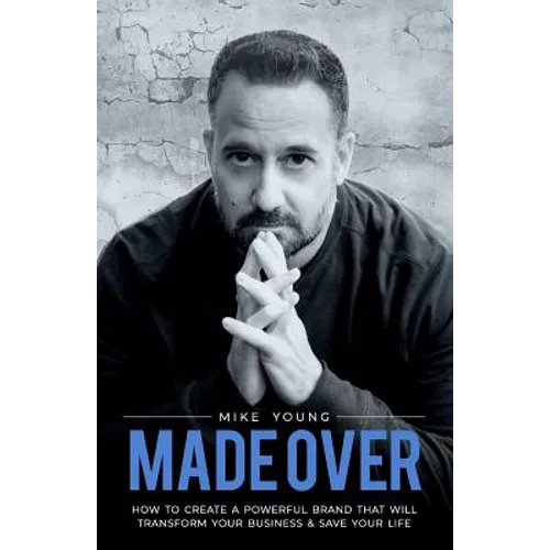 Made Over: How to Create a Powerful Brand That Will Transform Your Business and Save Your Life - Paperback