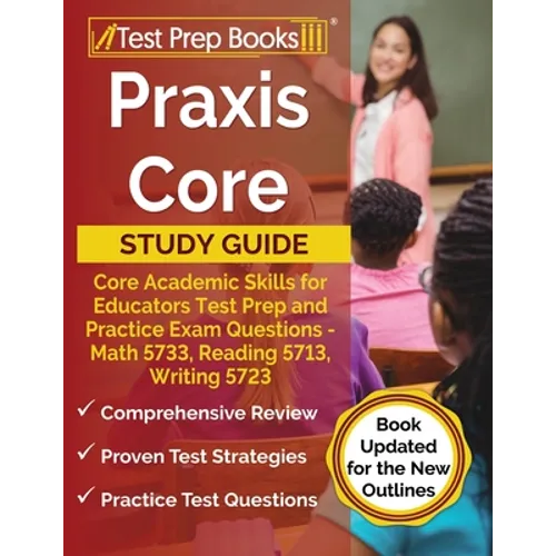 Praxis Core Study Guide: Core Academic Skills for Educators Test Prep and Practice Exam Questions - Math 5733, Reading 5713, Writing 5723 [Book Update