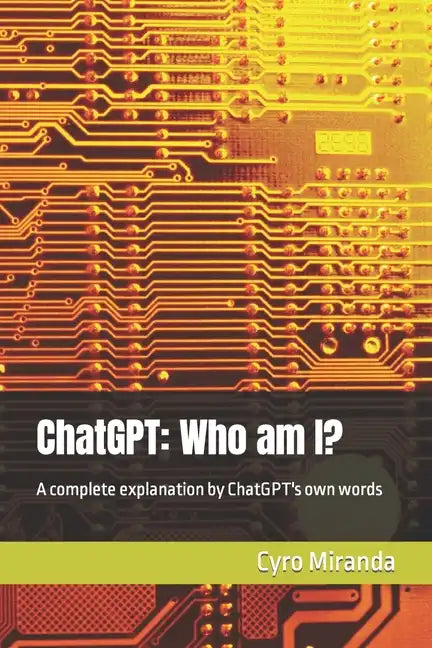 ChatGPT: Who am I?: A complete explanation by ChatGPT's own words - Paperback