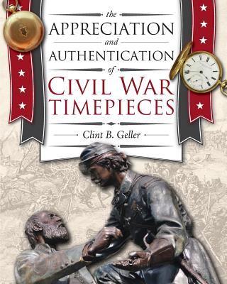 The Appreciation and Authentication of Civil War Timepieces - Paperback