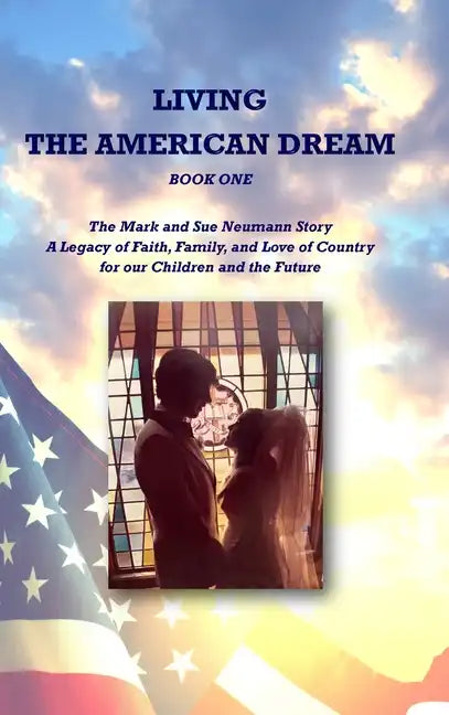 Living the American Dream: The Mark and Sue Neumann Story (Book One) - Hardcover
