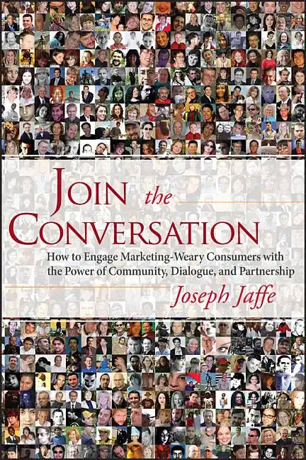 Join the Conversation: How to Engage Marketing-Weary Consumers with the Power of Community, Dialogue, and Partnership - Hardcover